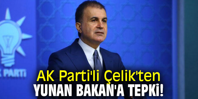 AK Parti'li Çelik'ten Yunan Bakan'a tepki!