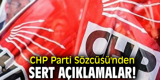 CHP Parti Sözcüsü'nden sert açıklamalar!