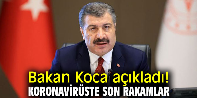 Bakan Koca açıkladı! Koronavirüste son rakamlar