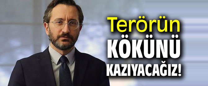 Terörün kökünü kazıyacağız!