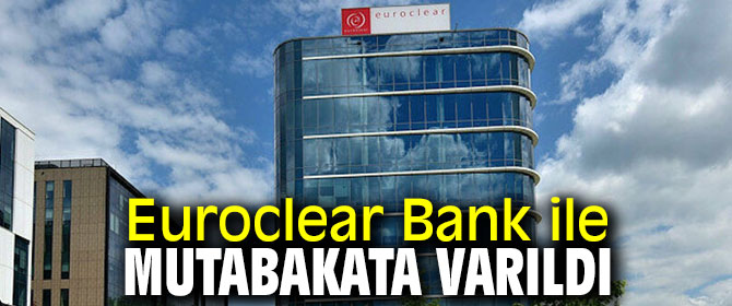 Euroclear Bank ile mutabakata varıldı