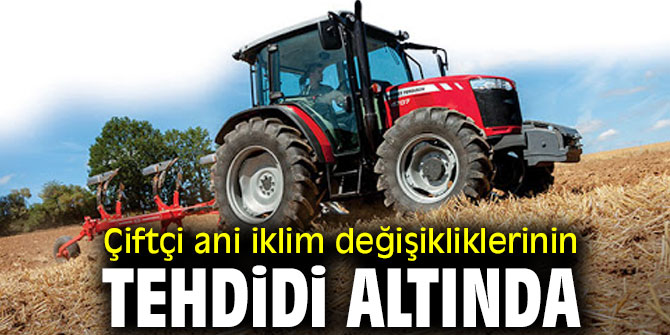 Çiftçi ani iklim değişikliklerinin de tehdidi altında