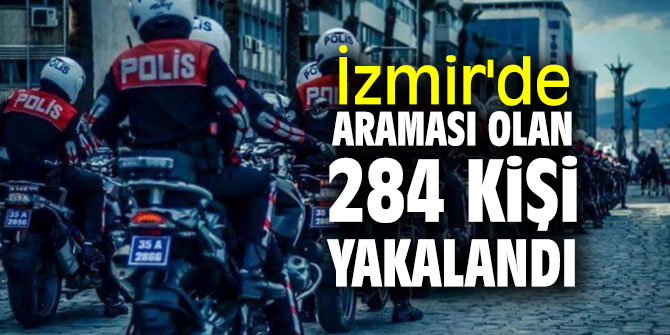 İzmir'de araması olan 284 kişi yakalandı