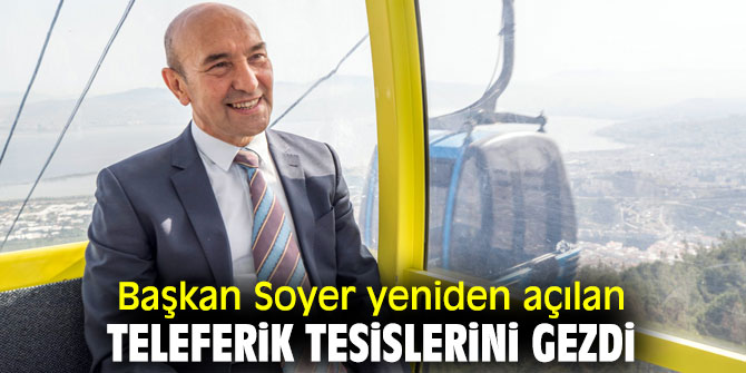 Başkan Soyer, Teleferik tesislerini inceledi!