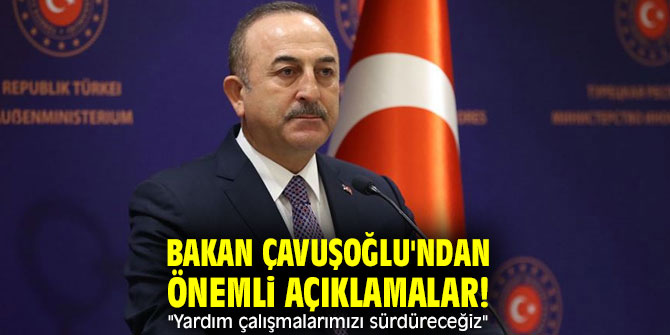  Bakan Çavuşoğlu'ndan önemli açıklamalar! "Yardım çalışmalarımızı sürdüreceğiz" 