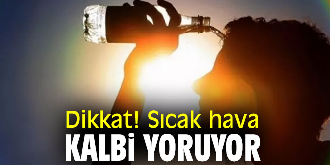 Dikkat! Sıcak hava kalbi yoruyor