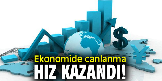 Ekonomide canlanma hız kazandı!