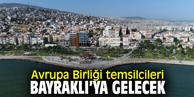 Avrupa Birliği temsilcileri Bayraklı’ya gelecek