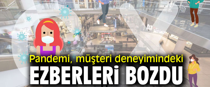 Pandemi nedeniyle müşteri deneyimindeki ezberler bozuldu