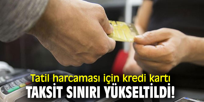Tatil harcaması için kredi kartı taksit sınırı yükseltildi!