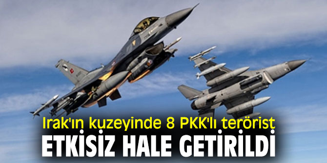 Irak'ın kuzeyinde 8 PKK'lı terörist etkisiz hale getirildi