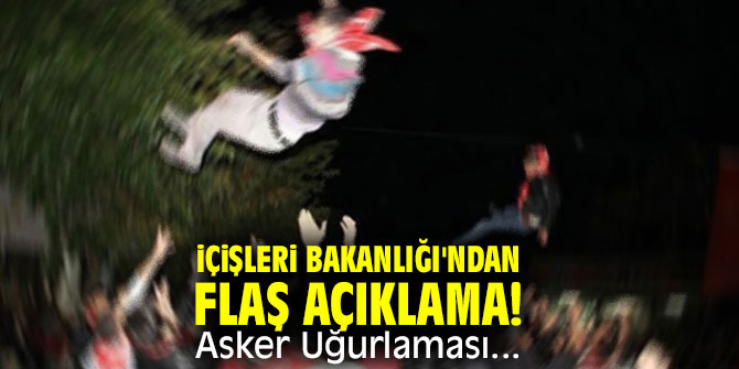 İçişleri Bakanlığı'ndan flaş açıklama! Asker Uğurlaması... 