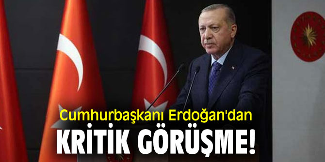 Cumhurbaşkanı Erdoğan'dan kritik görüşme!