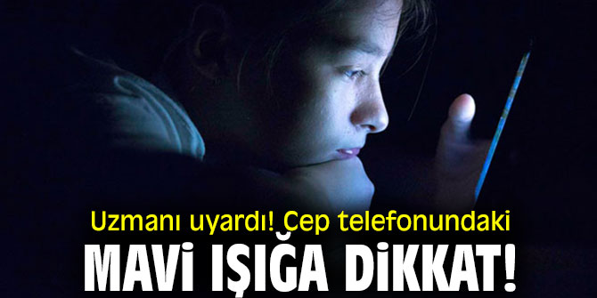 Uzmanı uyardı! Cep telefonundaki mavi ışığa dikkat!