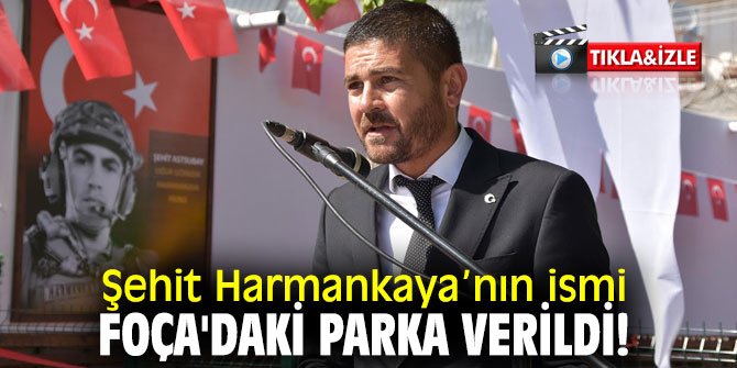Şehit Harmankaya’nın ismi Foça'daki parka verildi!