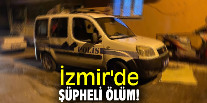 İzmir'de şüpheli ölüm!