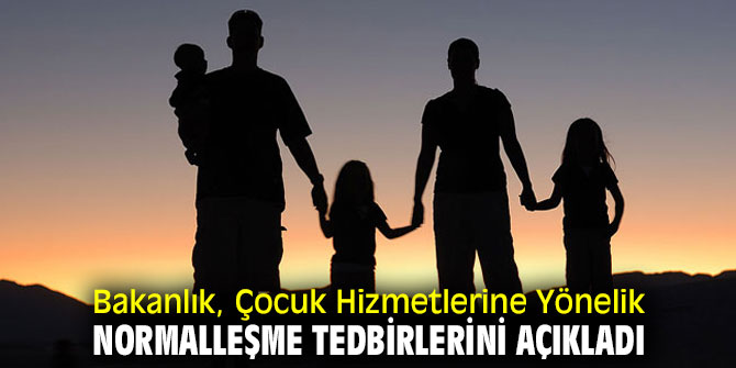 Çocuk Hizmetlerine Yönelik Normalleşme Tedbirleri açıklandı