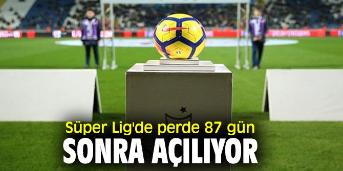 Süper Lig'de perde açılıyor!