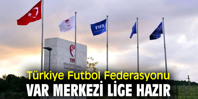 Türkiye Futbol Federasyonu, VAR merkezi lige hazır