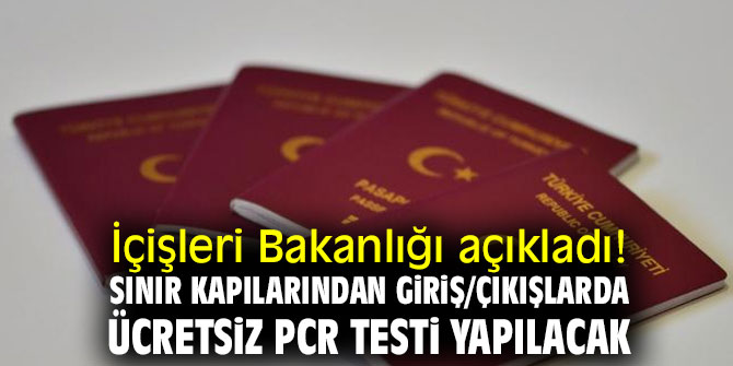 İçişleri Bakanlığı açıkladı! Sınır Kapılarından Giriş/Çıkışlarda ücretsiz PCR testi yapılacak