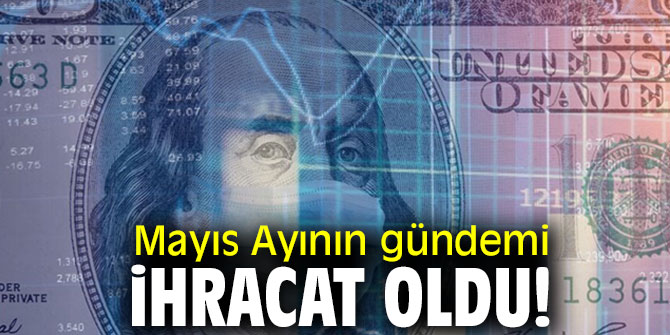 Mayıs ayının gündemi ihracat oldu!