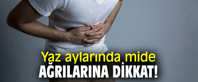Yaz aylarında mide ağrılarına dikkat!