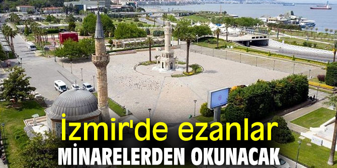 İzmir Müftülüğü duyurdu! İzmir'de ezanlar minarelerden okunacak