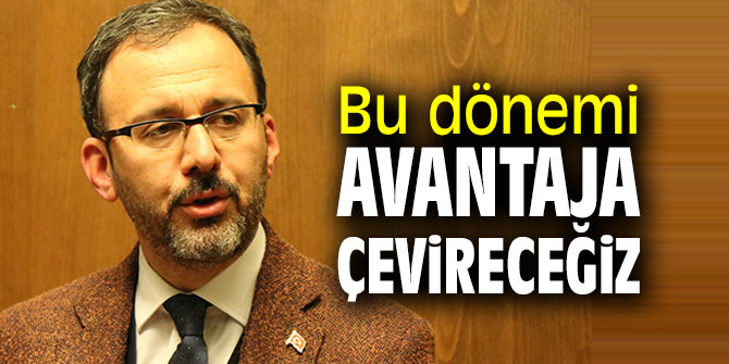 Bu dönemi avantaja çevireceğiz!
