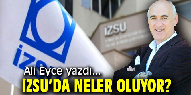 İZSU’DA NELER OLUYOR?