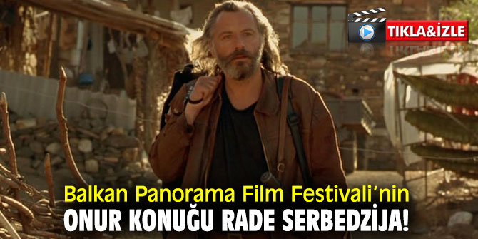 Balkan Panorama Film Festivali’nin Onur Konuğu Rade Serbedzija!