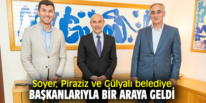 Başkan Soyer Piraziz ve Gülyalı belediye başkanlarıyla buluştu!