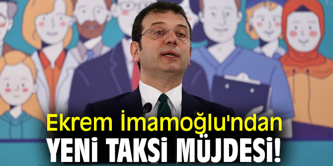 Ekrem İmamoğlu'ndan yeni taksi müjdesi!