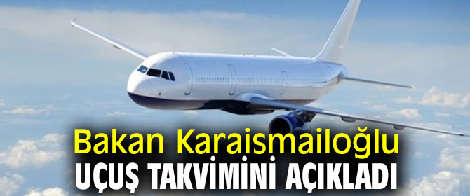 Bakan Karaismailoğlu uçuş takvimini duyurdu!