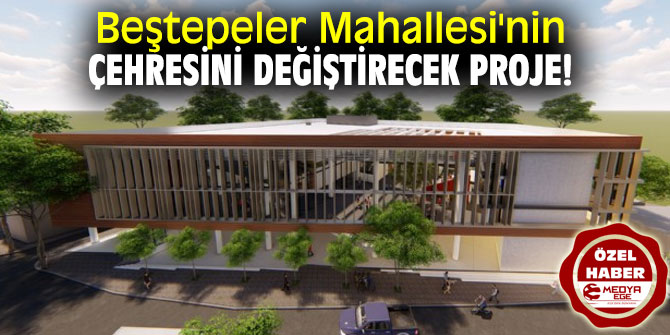 Beştepeler Mahallesi'nin çehresini değiştirecek proje!