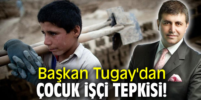 Başkan Tugay'dan çocuk işçi tepkisi!