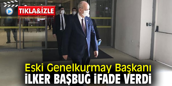 İlker Başbuğ ifade verdi