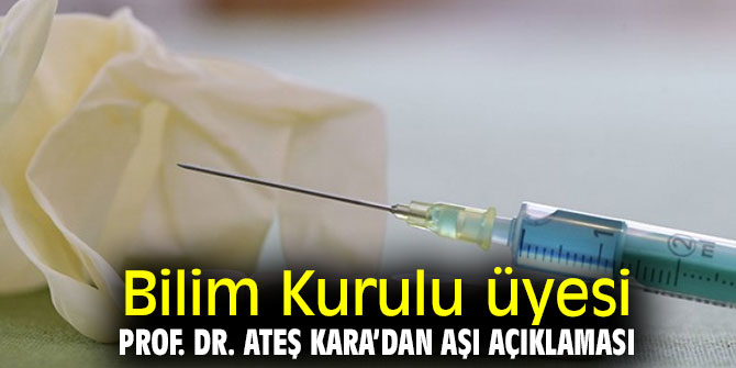 Bilim Kurulu üyesi Prof. Dr. Ateş Kara’dan aşı açıklaması