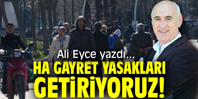HA GAYRET YASAKLARI GETİRİYORUZ!