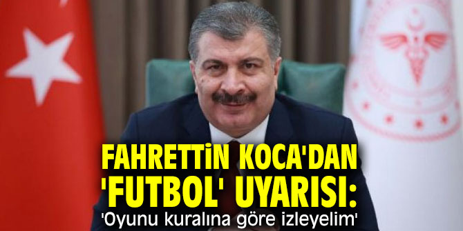 Fahrettin Koca'dan kritik 'futbol' uyarısı!