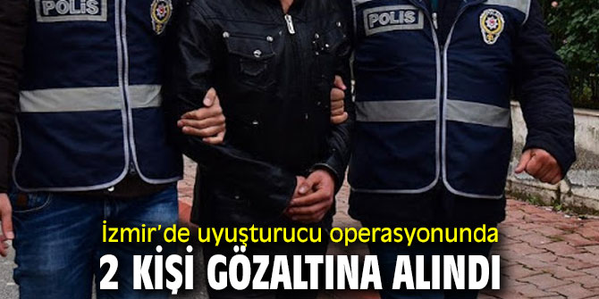 İzmir’de uyuşturucu operasyonunda 2 kişi gözaltına alındı