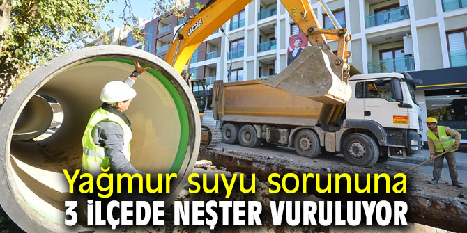 Yağmur suyu sorunu 3 ilçede çözülüyor!