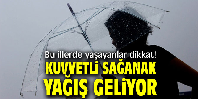 Bu illerde yaşayanlar dikkat! Sağanak yağış geliyor