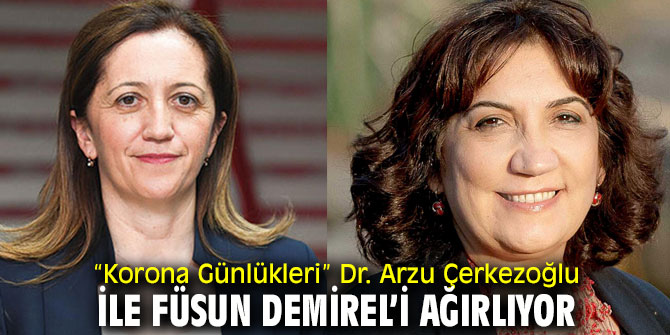 “Korona Günlükleri” Dr. Arzu Çerkezoğlu ile Füsun Demirel’i ağırlıyor