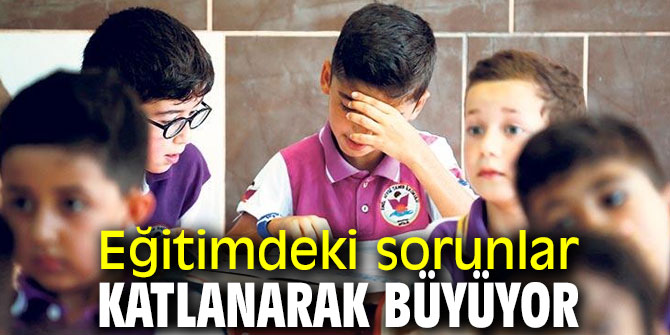 Eğitimdeki sorunlar katlanarak büyüyor