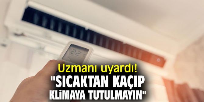 Sıcaktan kaçıp klimaya tutulmayın