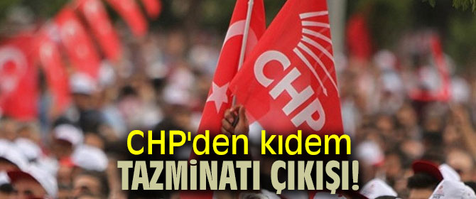 CHP'den kıdem tazminatı çıkışı! 