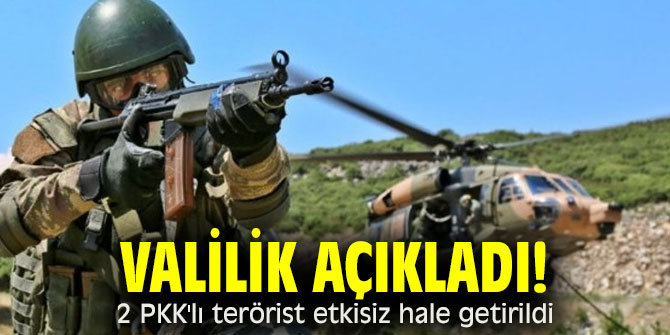 Valilik açıkladı! 2 PKK'lı terörist etkisiz hale getirildi