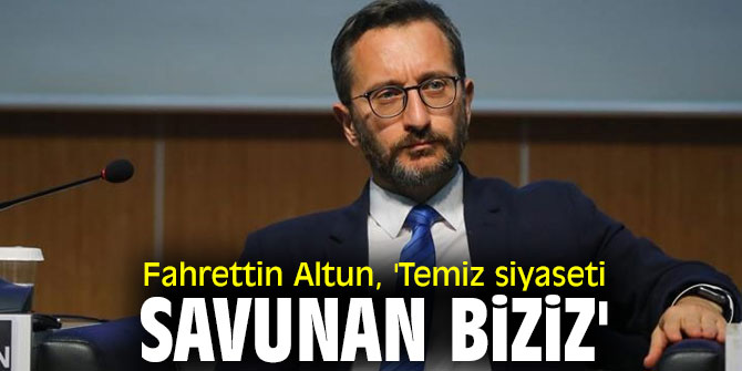 Fahrettin Altun, 'Temiz siyaseti savunan biziz'