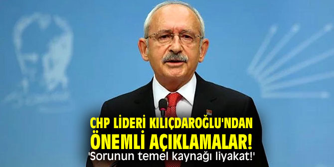 CHP lideri Kılıçdaroğlu'ndan önemli açıklamalar! 'Sorunun temel kaynağı liyakat!'