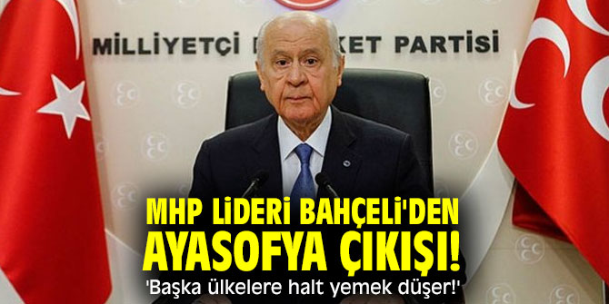 MHP lideri Bahçeli'den Ayasofya çıkışı! 'Başka ülkelere halt yemek düşer!'
